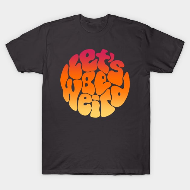 Let's Be Weird Groovy Sunset Word Painting T-Shirt by Slightly Unhinged